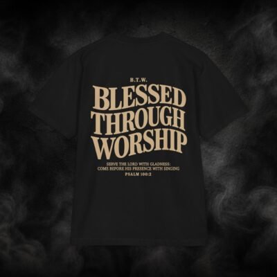B.T.W. - Blessed Through Worship T-Shirt — Psalm 100:2